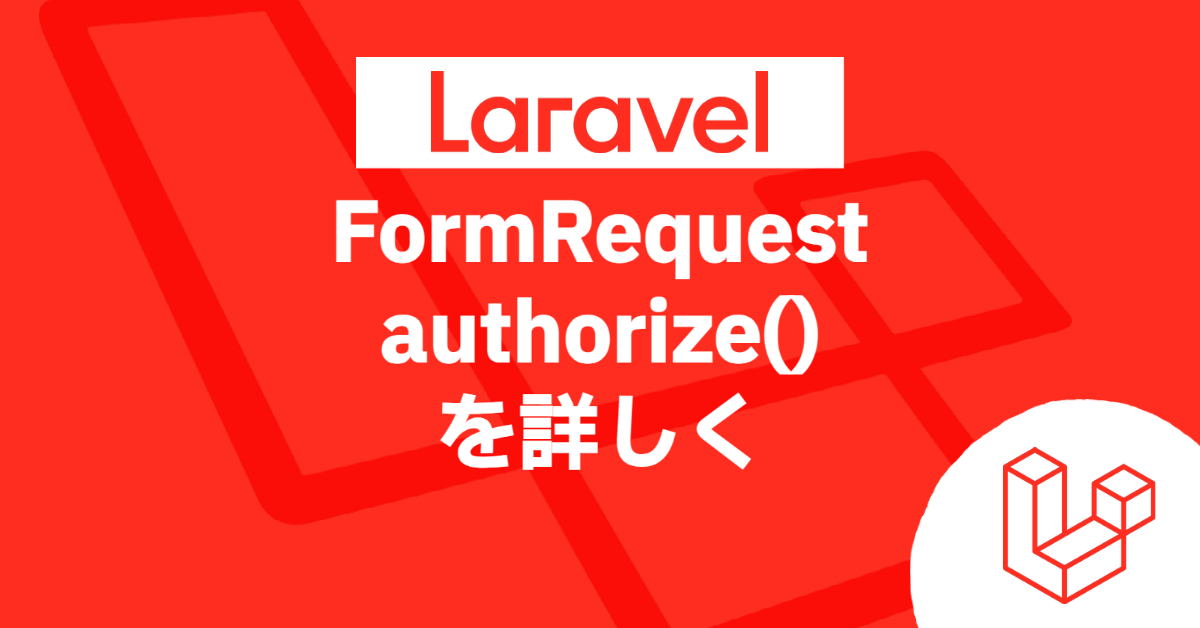 Laravel FormRequest authorize()を詳しく
