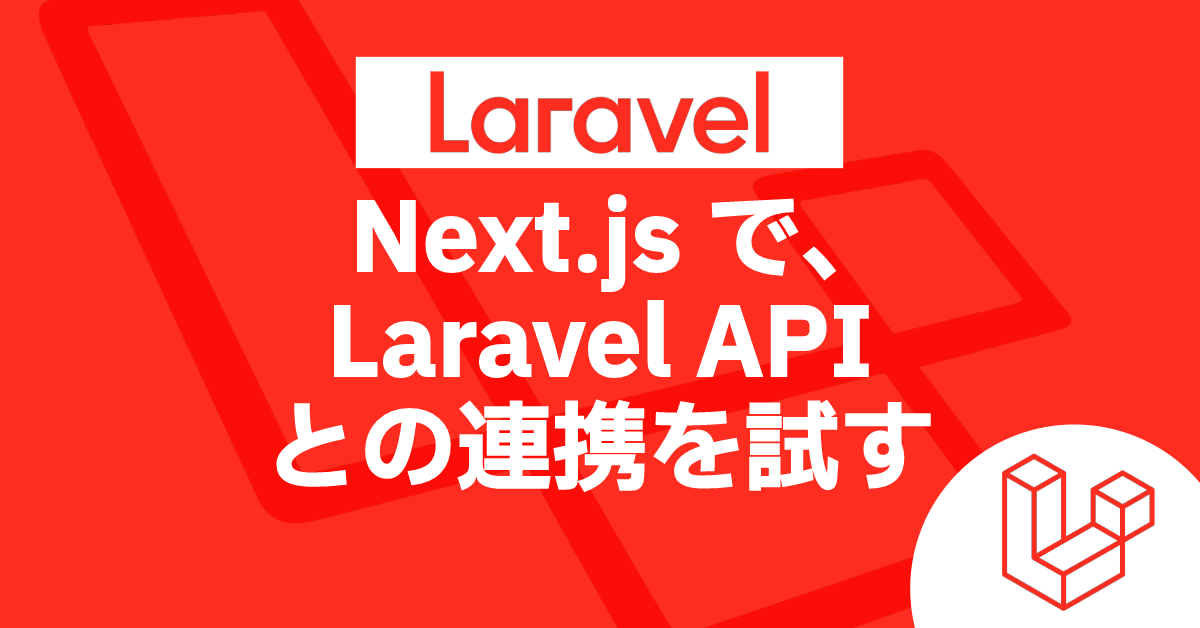 Laravel Next.jsで、Laravel APIとの連携を試す